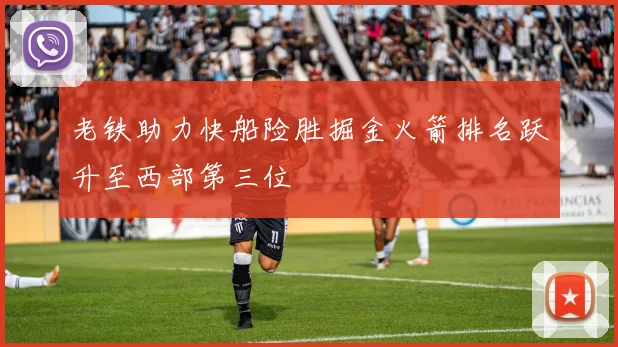 老铁助力快船险胜掘金火箭排名跃升至西部第三位